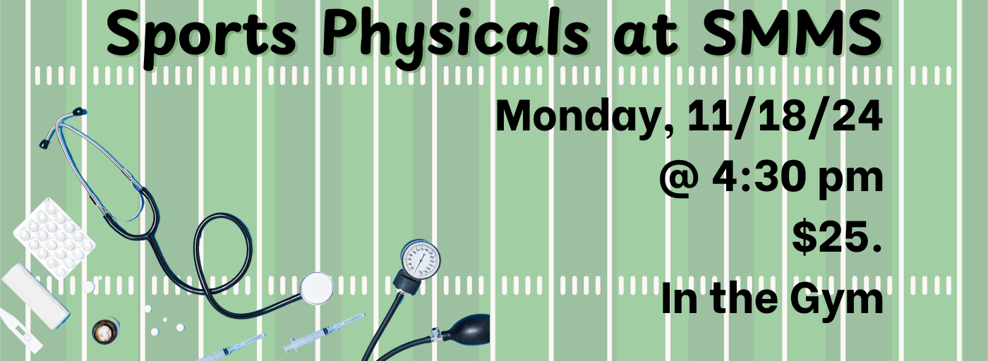 Sports Physicals at SMMS, Monday, 11/18/24 @ 4:30 pm, $25. In the Gym