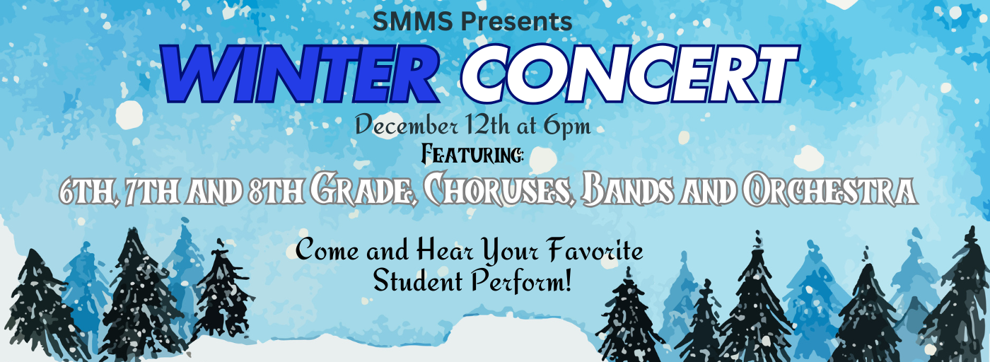 SMMS Presents Winter Concert, 12/12 @ 6pm Featuring the 6th, 7th, and 8th Grade Choruses, Bands and the Orchestra, Come and Hear Your Favorite Students Perform!