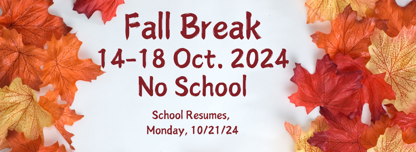 Fall Break, 14-18 October 24, No School.  School Resumes, Monday, 10/21/24