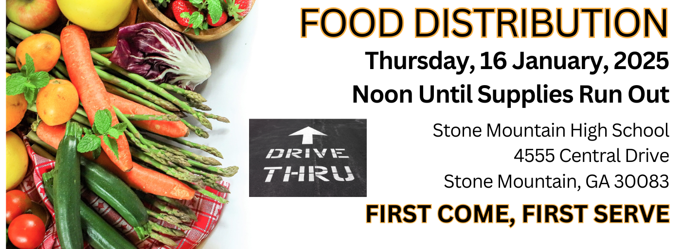 Food Distribution 16 January 25, 12pm Until Food Runs Out, SMHS 4555 Central Drive, Stone Mountain, GA 30083