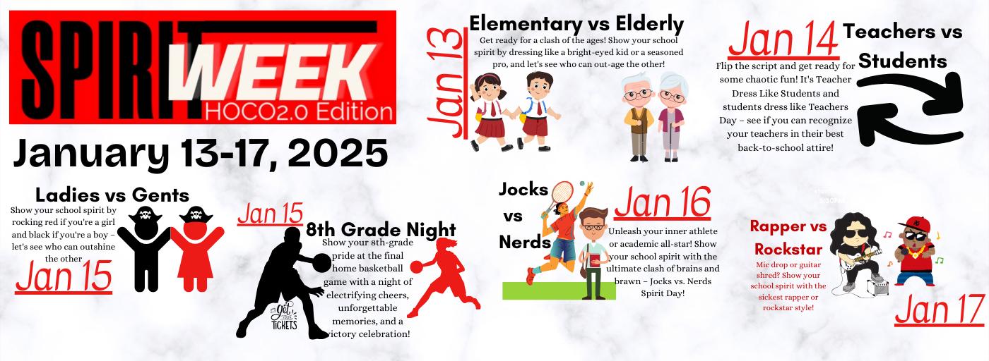 Sprit Week, 13-17 Jan 25, Monday, Elementary vs. Elderly, Tuesday, Teachers vs. Students, Wed., Ladies vs Gents, and 8th Grade Night, Thurs. Jocks vs. Nerds and Friday, Rapper vs Rockstar