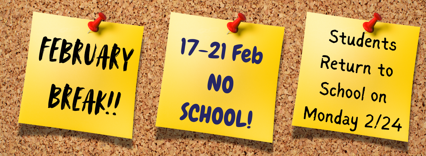 February Break, 17-21 February, NO SCHOOL!, Students Return to School on Monday, 24 February