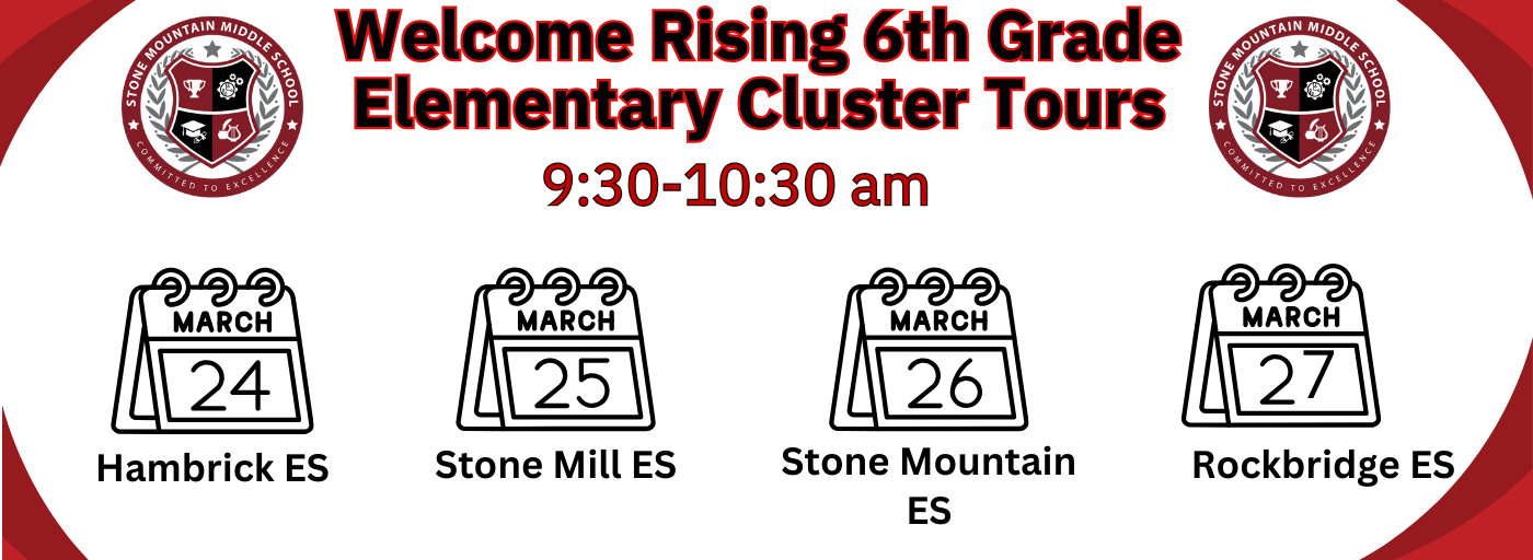 Welcome Rising 6th Grade Elementary Cluster Tours, 9:30-10:30 am, 3/34/35 Hambrick ES, 3/25/25, Stone Mlll ES, 3/26/25, Stone Mountain ES, 3/27/25, Rockbridge ES