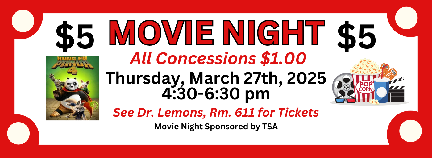 $5. Movie Night, All concessions $1.00, Thursday, March 27th 4:30-6:30 pm, See Dr. Lemons, Rm 611 for Tickets, Mvie Night Sponsored by TSA