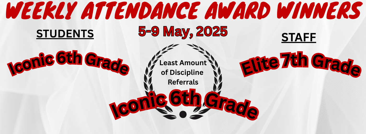 Weekly Attendance Award Winner, STUDENTS: Iconic 6th Grade STAFF: Elite 7th Grade Least Amount of Discipline Referrals, Iconic 6th Grade