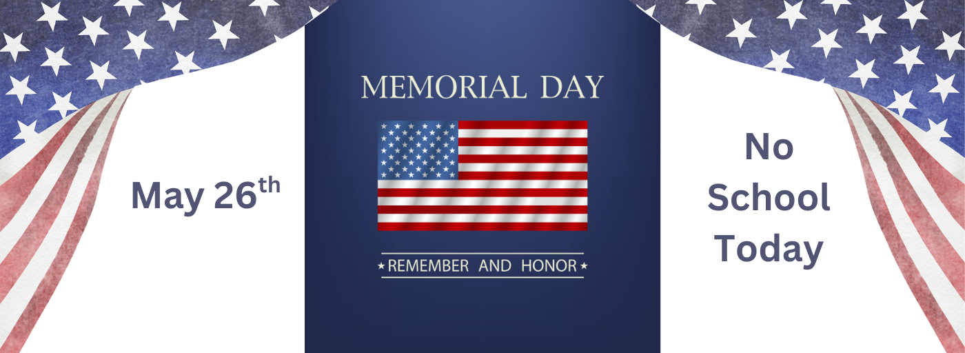 Memorial Day, May 26th, No School Today
